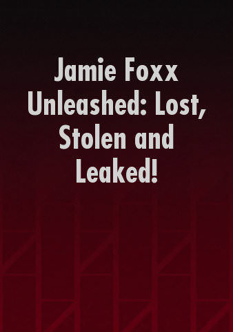 Jamie Foxx Unleashed: Lost, Stolen and Leaked! poster