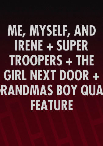 ME, MYSELF, AND IRENE + SUPER TROOPERS + THE GIRL NEXT DOOR + GRANDMAS BOY QUAD FEATURE poster