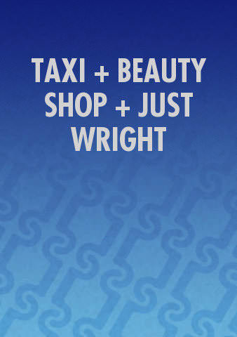TAXI + BEAUTY SHOP + JUST WRIGHT poster