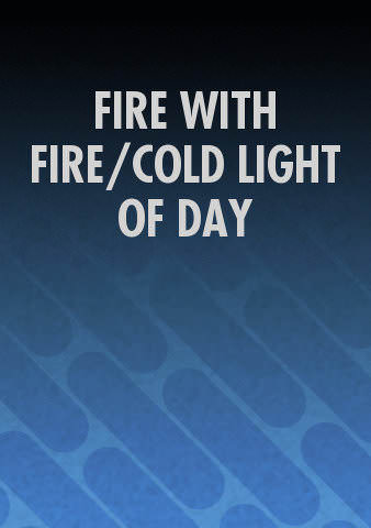 FIRE WITH FIRE/COLD LIGHT OF DAY poster