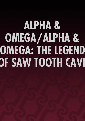 ALPHA & OMEGA/ALPHA & OMEGA: THE LEGEND OF SAW TOOTH CAVE poster