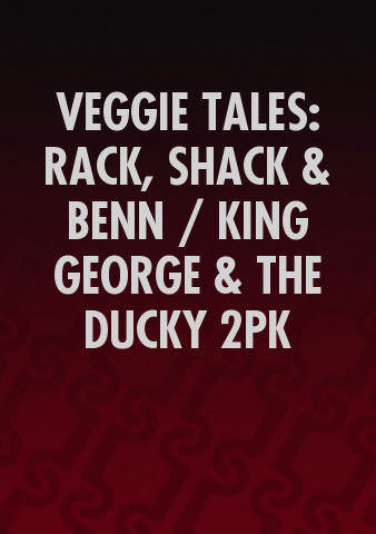 VEGGIE TALES: RACK, SHACK & BENN / KING GEORGE & THE DUCKY 2PK poster