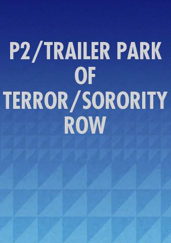 P2/TRAILER PARK OF TERROR/SORORITY ROW poster