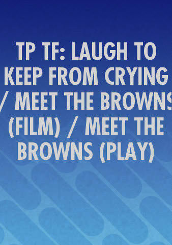 TP TF: LAUGH TO KEEP FROM CRYING / MEET THE BROWNS (FILM) / MEET THE BROWNS (PLAY) poster
