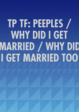 TP TF: PEEPLES / WHY DID I GET MARRIED / WHY DID I GET MARRIED TOO poster