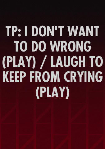 TP: I DON'T WANT TO DO WRONG (PLAY) / LAUGH TO KEEP FROM CRYING (PLAY) poster
