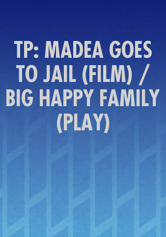 TP: MADEA GOES TO JAIL (FILM) / BIG HAPPY FAMILY (PLAY) poster
