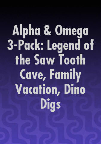 Alpha & Omega 3-Pack: Legend of the Saw Tooth Cave, Family Vacation, Dino Digs poster