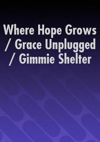 Where Hope Grows / Grace Unplugged / Gimmie Shelter poster