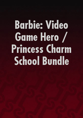 Barbie: Video Game Hero / Princess Charm School Bundle poster