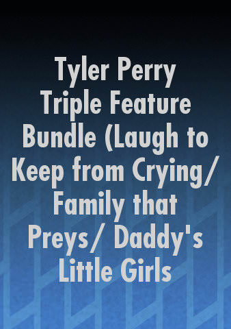 Tyler Perry Triple Feature Bundle (Laugh to Keep from Crying/ Family that Preys/ Daddy's Little Girls poster